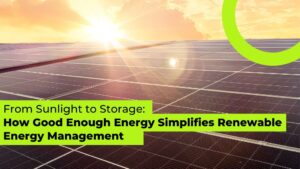 From Sunlight to Storage: How Good Enough Energy Simplifies Renewable Energy Management